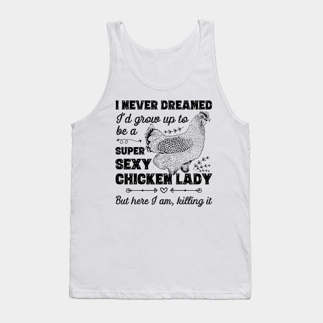 I Never Dreamed I'd Grow Up To Be A Super Sexy Chicken Lady graphic Tank Top by theodoros20